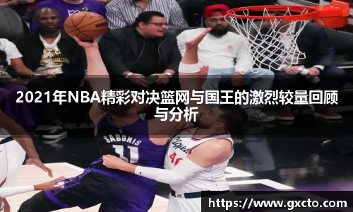 2021年NBA精彩对决篮网与国王的激烈较量回顾与分析