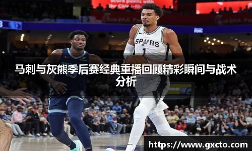 马刺与灰熊季后赛经典重播回顾精彩瞬间与战术分析