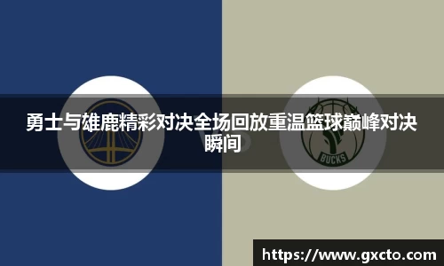 勇士与雄鹿精彩对决全场回放重温篮球巅峰对决瞬间
